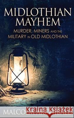 Midlothian Mayhem: Murder, Miners and the Military in Old Midlothian Malcolm Archibald 9784867457610 Next Chapter - książka