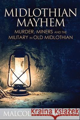 Midlothian Mayhem: Murder, Miners and the Military in Old Midlothian Malcolm Archibald 9784867457627 Next Chapter - książka