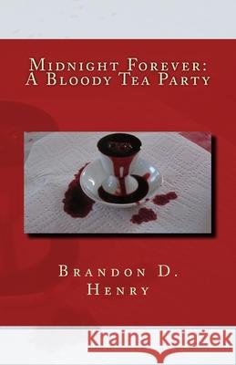 Midnight Forever: A Bloody Tea Party MR Brandon D. Henry 9781515251347 Createspace Independent Publishing Platform - książka