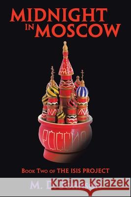 Midnight in Moscow: Book Two of the Isis Project M. D. Johnson 9781664176089 Xlibris Us - książka