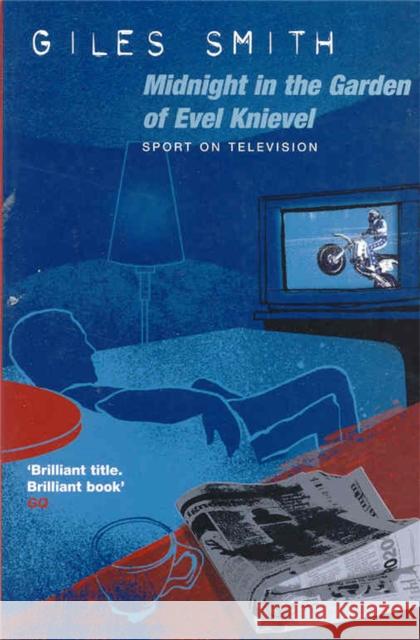 Midnight in the Garden of Evel Knievel : Sport on Television Giles Smith   9781447219552 Picador - książka