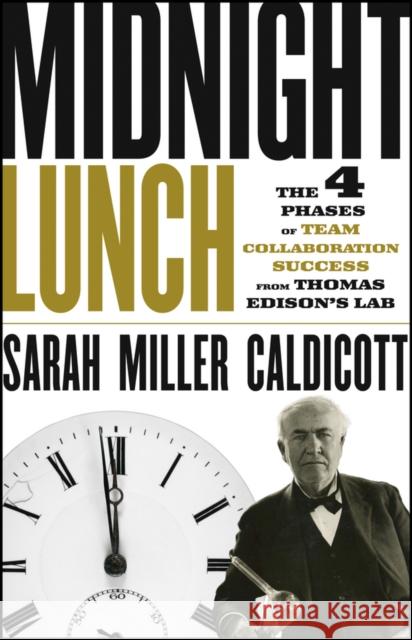 Midnight Lunch : The 4 Phases of Team Collaboration Success from Thomas Edison's Lab Sarah Miller Caldicott 9781118407868  - książka