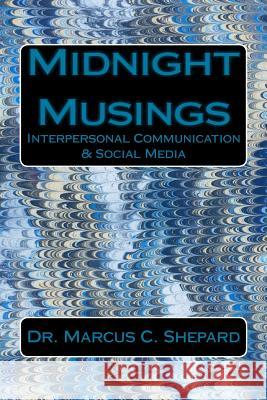 Midnight Musings: Interpersonal Communication & Social Media Dr Marcus C. Shepard 9781727875010 Createspace Independent Publishing Platform - książka