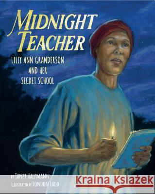 Midnight Teacher: Lilly Ann Granderson and Her Secret School Janet Halfmann London Ladd 9781620141632 Lee & Low Books - książka