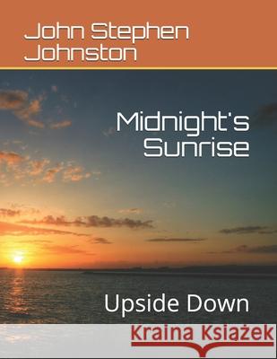 Midnight's Sunrise: Upside Down John Stephen Johnsto 9781677235407 Independently Published - książka