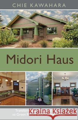 Midori Haus: Transformation from Old House to Green Future with Passive House Chie Kawahara 9781938015731 Hybrid Global Publishing - książka