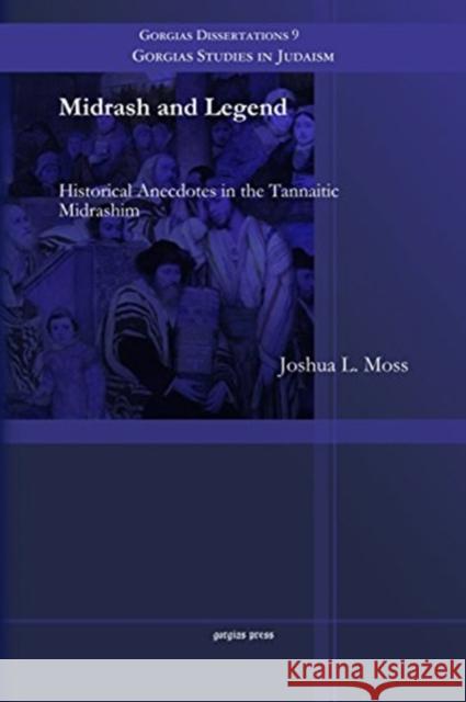 Midrash and Legend: Historical Anecdotes in the Tannaitic Midrashim Joshua Moss 9781463203962 Gorgias Press - książka