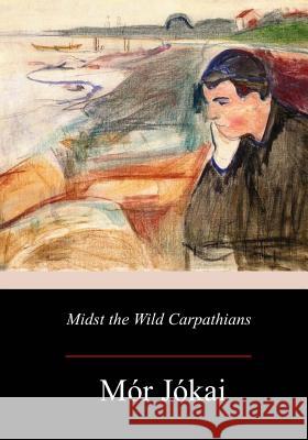 Midst the Wild Carpathians Mor Jokai Robert Nisbet Bain 9781979143059 Createspace Independent Publishing Platform - książka