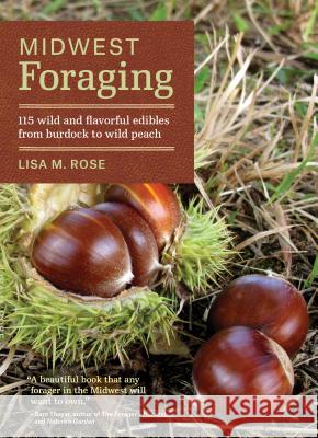 Midwest Foraging: 115 Wild and Flavorful Edibles from Burdock to Wild Peach Lisa M. Rose 9781604695311 Timber Press (OR) - książka