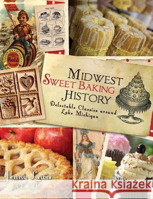 Midwest Sweet Baking History: Delectable Classics Around Lake Michigan Jenny Lewis Jenny Lewi 9781540230546 History Press Library Editions - książka