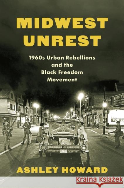 Midwest Unrest: 1960s Urban Rebellions and the Black Freedom Movement Ashley Howard 9781469684857 University of North Carolina Press - książka