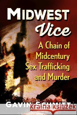 Midwest Vice: A Chain of Midcentury Sex Trafficking and Murder Gavin Schmitt 9781476690889 Exposit Books - książka