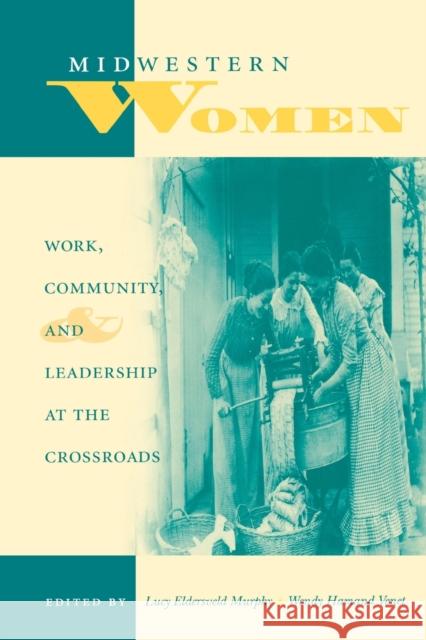 Midwestern Women: Work, Community, and Leadership at the Crossroads Lucy E. Murphy Wendy Hamand Venet 9780253211330 Indiana University Press - książka