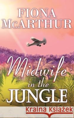 Midwife in the Jungle: Dating The Jungle Doc Fiona McArthur 9780648718147 Fiona McArthur Author - książka