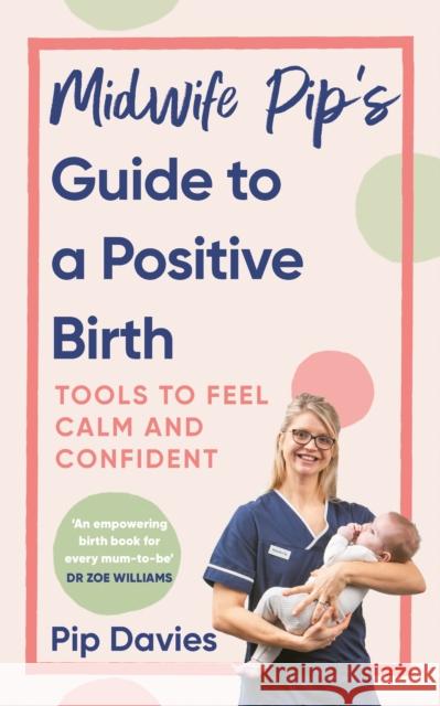 Midwife Pip’s Guide to a Positive Birth: Tools to Feel Calm and Confident Pip Davies 9781785044786 Ebury Publishing - książka