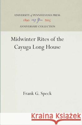 Midwinter Rites of the Cayuga Long House Frank G. Speck 9781512813791 University of Pennsylvania Press - książka