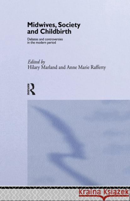 Midwives, Society and Childbirth: Debates and Controversies in the Modern Period Hilary Marland Anne Marie Rafferty (Director, Centre fo  9781138868212 Routledge - książka