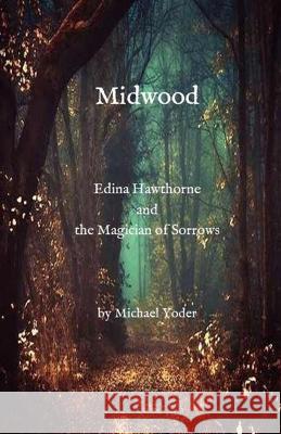 Midwood: Edina Hawthorne and the Magician of Sorrows Michael Yoder 9781778139611 978-1-7781396-1-1 - książka