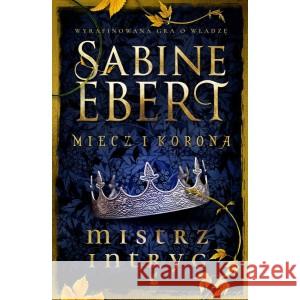 Miecz i korona (#1). Miecz i korona. Mistrz intryg EBERT SABINE 9788382302585 SONIA DRAGA - książka