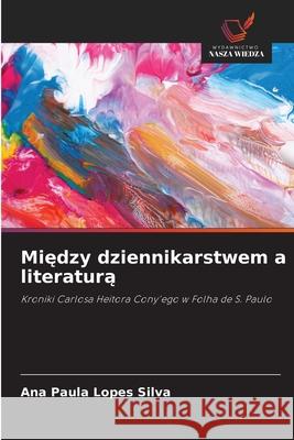 Miedzy dziennikarstwem a literatura Silva, Ana Paula Lopes 9786208790400 Wydawnictwo Nasza Wiedza - książka