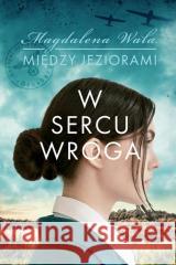 Między jeziorami T.1 W sercu wroga Wala Magdalena 9788327162045 Książnica - książka