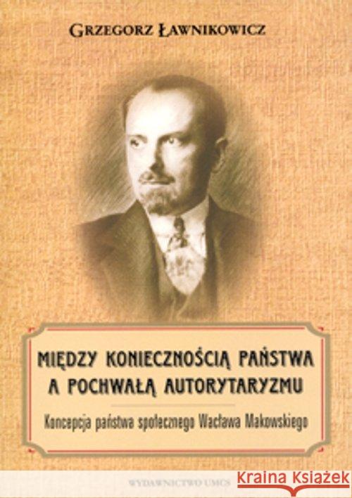 Między koniecznością państwa a pochwałą autoryt. Ławnikowicz Grzegorz 9788377844656 UMCS - książka