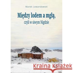 Między lodem a mgłą, czyli w siwym Nigdzie LEWANDOWSKI MAREK 9788367334204 VECTRA - książka