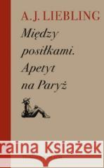 Między posiłkami. Apetyt na Paryż A. J. Liebling 9788396088154 Próby - książka