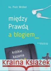 Między prawdą a blogiem. Krótkie kazania na rok B ks. Piotr Wróbel 9788375808025 Salwator - książka