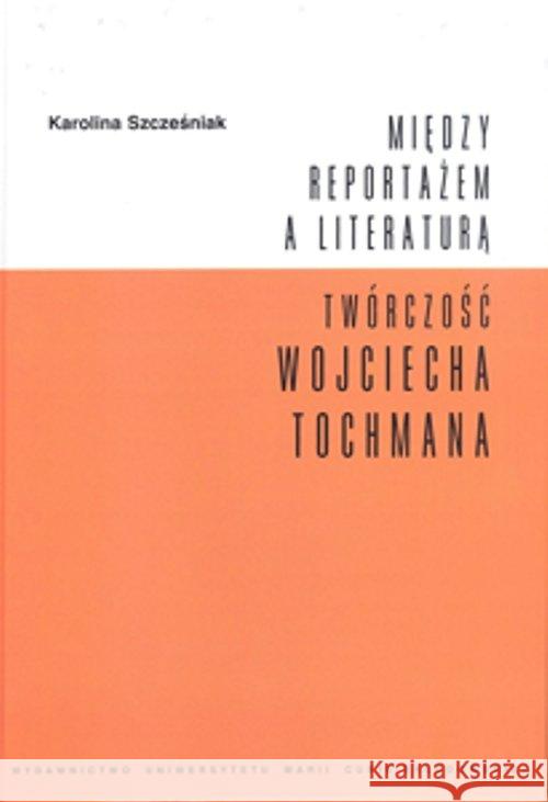 Między reportażem a literaturą Szcześniak Karolina 9788377848302 UMCS - książka