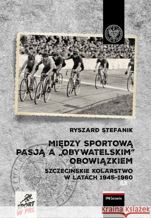 Między sportową pasją a obywatelskim obowiązkiem Stefanik Ryszard 9788380988774 IPN - książka