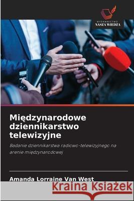 Miedzynarodowe dziennikarstwo telewizyjne Van West, Amanda Lorraine 9786208490126 Wydawnictwo Nasza Wiedza - książka