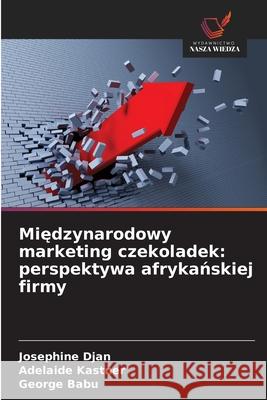 Miedzynarodowy marketing czekoladek: perspektywa afrykanskiej firmy Djan, Josephine, Kastner, Adelaide, Babu, George 9786209323218 Wydawnictwo Nasza Wiedza - książka