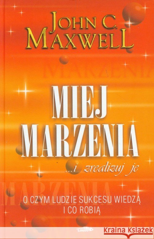 Miej marzenia ... i zrealizuj je! Maxwell John C. 9788386941599 Logos - książka