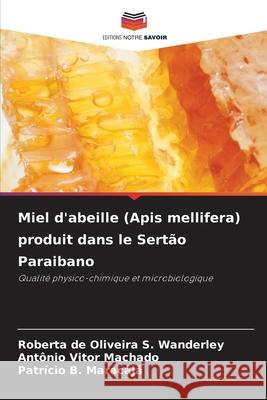 Miel d'abeille (Apis mellifera) produit dans le Sertão Paraibano Wanderley, Roberta de Oliveira S., Machado, Antônio Vitor, Maracaja, Patrício B. 9786206821328 Editions Notre Savoir - książka