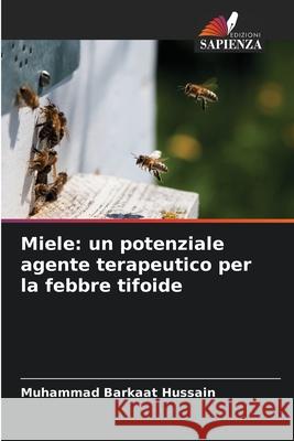 Miele: un potenziale agente terapeutico per la febbre tifoide Hussain, Muhammad Barkaat 9786209216725 Edizioni Sapienza - książka