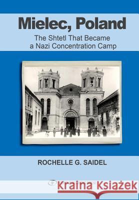 Mielec, Poland: The Shtetl That Became a Nazi Concentration Camp Rochelle Saidel 9781795392051 Independently Published - książka