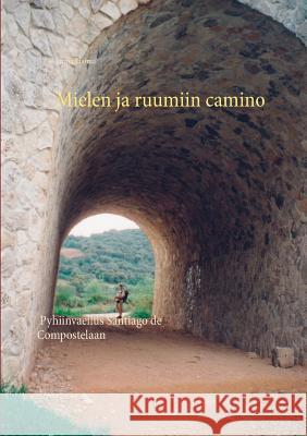 Mielen ja ruumiin camino: Pyhiinvaellus Santiago de Compostelaan Luoma, Jorma 9789515689771 Books on Demand - książka