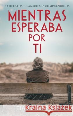 Mientras esperaba por ti: 14 relatos de amores incomprendidos Garc 9781077933743 Independently Published - książka