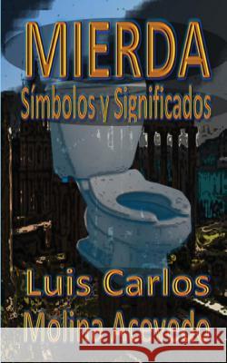 Mierda: Símbolos y Significados Molina Acevedo, Luis Carlos 9781533527530 Createspace Independent Publishing Platform - książka