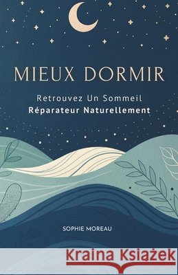 Mieux Dormir: Retrouvez Un Sommeil Réparateur Naturellement Moreau, Sophie 9798244611212 Independently Published - książka