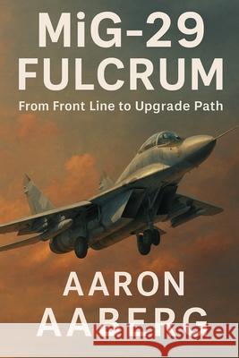 MiG-29 Fulcrum: From Front Line to Upgrade Path Aaron Aaberg 9781923593893 Independently Published - książka