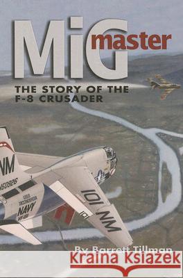 Mig Master: The Story of the F-8 Crusader, Second Edition Barrett Tillman 9781591148685 Naval Institute Press - książka