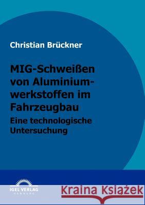 MIG-Schweißen von Aluminiumwerkstoffen im Fahrzeugbau: Eine technologische Untersuchung Brückner, Christian 9783868152326 Igel Verlag - książka