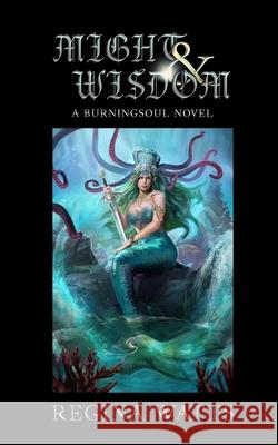 Might & Wisdom: Book III of The Burningsoul Saga Regina Watts 9781957469003 Painted Blind Publishing - książka