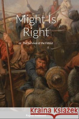 Might Is Right by Ragnar Redbeard: Survival of the Fittest Ragnar Redbeard 9781716131684 Lulu.com - książka