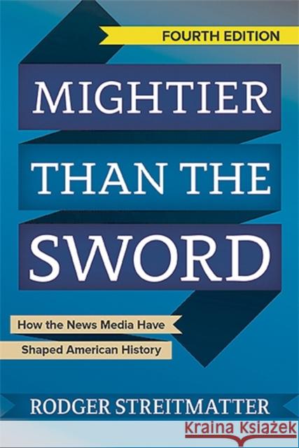 Mightier Than the Sword: How the News Media Have Shaped American History Rodger Streitmatter 9780813349770 Westview Press - książka