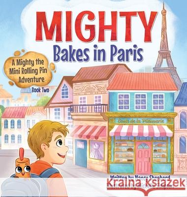 Mighty Bakes in Paris: A Mighty the Mini Rolling Pin Adventure Nancy Shepherd Michelle Simpson 9781779444714 Miriam Laundry Publishing - książka