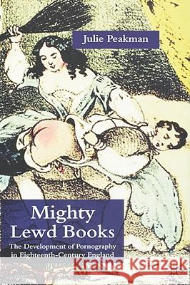 Mighty Lewd Books: The Development of Pornography in Eighteenth-Century England Peakman, J. 9781403915009 Palgrave MacMillan - książka