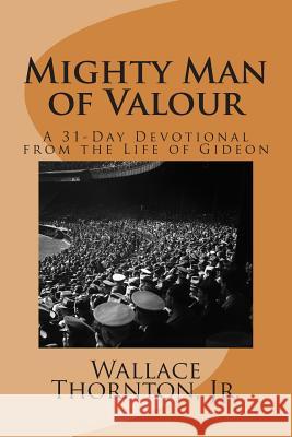 Mighty Man of Valour: A 31-Day Devotional from the Life of Gideon Wallace Thornto 9781495205866 Createspace - książka